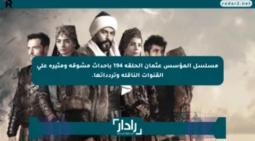 مسلسل المؤسس عثمان الحلقة 194 بأحداث مشوقة ومثيرة على القنوات الناقلة وتردداتها.